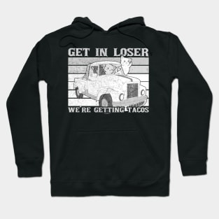 Funny Dark Get In Loser We are Getting Tacos Hoodie